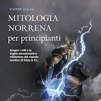 Mitologia norrena per principianti: Scopra i miti e le saghe emozionanti e misteriose del mondo nordico di Edda & Co.