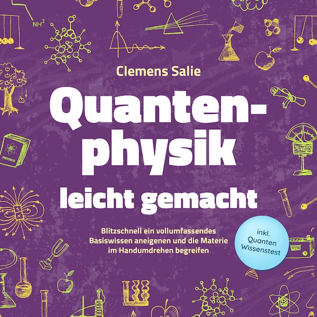 Book cover for Quantenphysik leicht gemacht: Blitzschnell ein vollumfassendes Basiswissen aneigenen und die Materie im Handumdrehen begreifen - inkl. Quanten Wissenstest