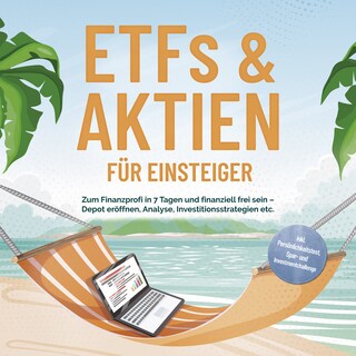ETFs & Aktien für Einsteiger: Zum Finanzprofi in 7 Tagen und finanziell frei sein – Depot eröffnen, Analyse, Investitionsstrategien etc. - inkl. Persönlichkeitstest, Spar- und Investmentchallenge als Hörbuch