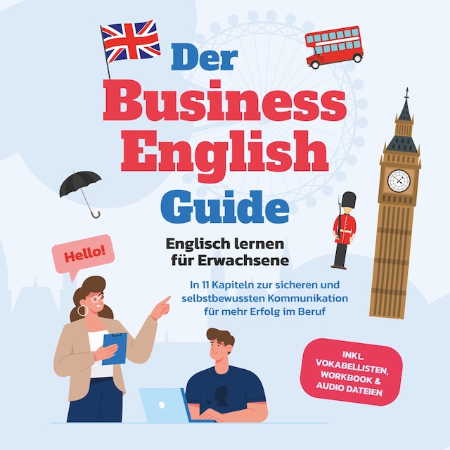 Book cover for Der Business English Guide - Englisch lernen für Erwachsene: In 11 Kapiteln zur sicheren und selbstbewussten Kommunikation für mehr Erfolg im Beruf - inkl. Vokabellisten, Workbook & Audio Dateien