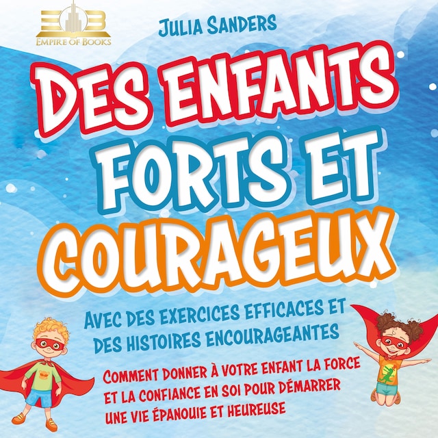 Book cover for Des enfants forts et courageux: Comment donner à votre enfant la force et la confiance en soi pour démarrer une vie épanouie et heureuse