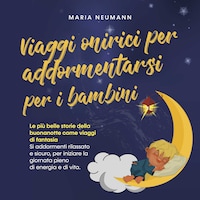 Viaggi onirici per addormentarsi per i bambini: Le più belle storie della buonanotte come viaggi di fantasia Si addormenti rilassato e sicuro, per iniziare la giornata pieno di energia e di vita.