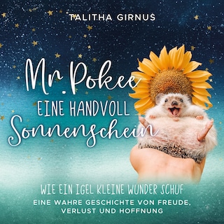 Mr.Pokee: Eine Handvoll Sonnenschein - Wie ein Igel kleine Wunder schuf. Eine wahre Geschichte von Freude, Verlust und Hoffnung als Hörbuch