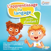 Éveil au langage pour enfants: Comment stimuler le développement linguistique de votre enfant - Le coach de langue pour réussir à la maternelle et à l'école (avec des jeux d'orthophonie & de langage)