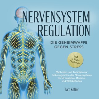 Nervensystem Regulation: Die Geheimwaffe gegen Stress - Methoden und Techniken zur Selbstregulation des Nervensystems für Stressabbau, Resilienz und Wohlbefinden – inkl. 21 Tage-Challenge als Hörbuch
