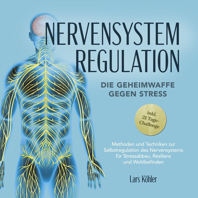 Buchcover für Nervensystem Regulation: Die Geheimwaffe gegen Stress - Methoden und Techniken zur Selbstregulation des Nervensystems für Stressabbau, Resilienz und Wohlbefinden – inkl. 21 Tage-Challenge