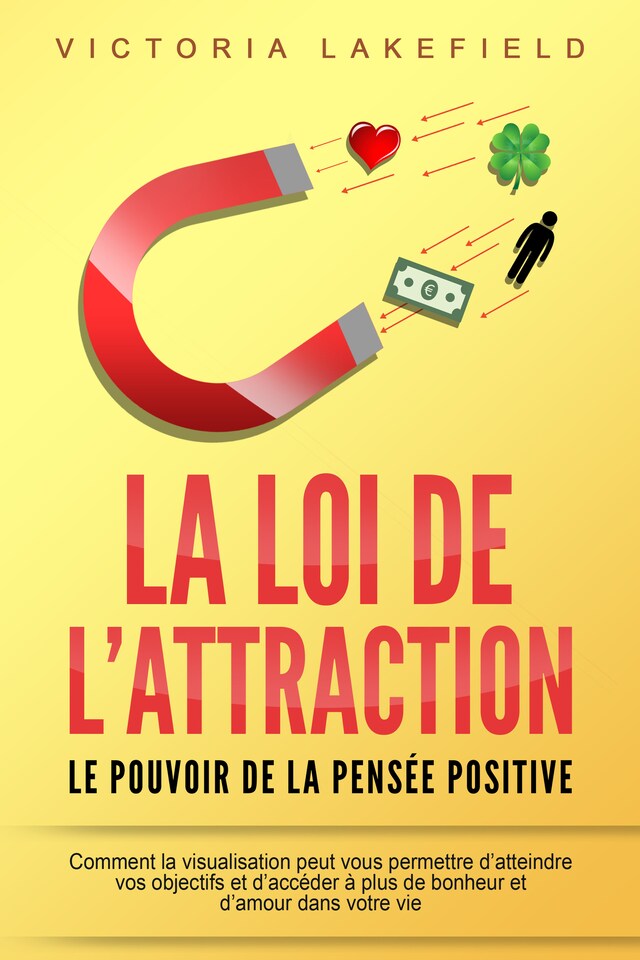 Book cover for LA LOI DE L'ATTRACTION - Le pouvoir de la pensée positive: Comment la visualisation peut vous permettre d'atteindre vos objectifs et d'accéder à plus de bonheur et d'amour dans votre vie