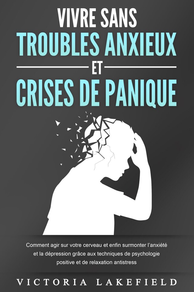 Book cover for VIVRE SANS TROUBLES ANXIEUX ET CRISES DE PANIQUE: Comment agir sur votre cerveau et enfin surmonter l'anxiété et la dépression grâce aux techniques de psychologie positive et de relaxation antistress