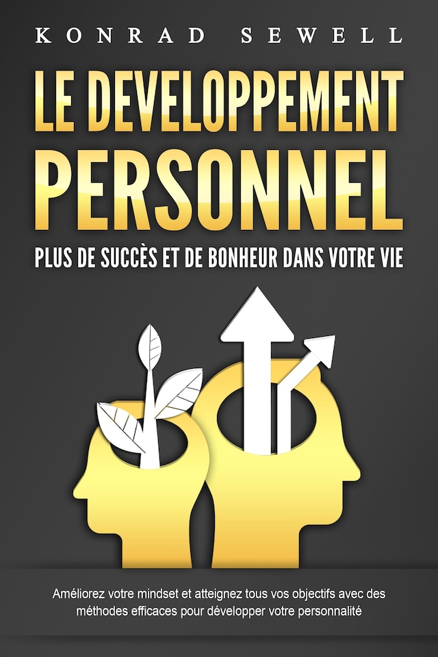 Bokomslag for LE DEVELOPPEMENT PERSONNEL – Plus de succès et de bonheur dans votre vie: Améliorez votre mindset et atteignez tous vos objectifs avec des méthodes efficaces pour développer votre personnalité