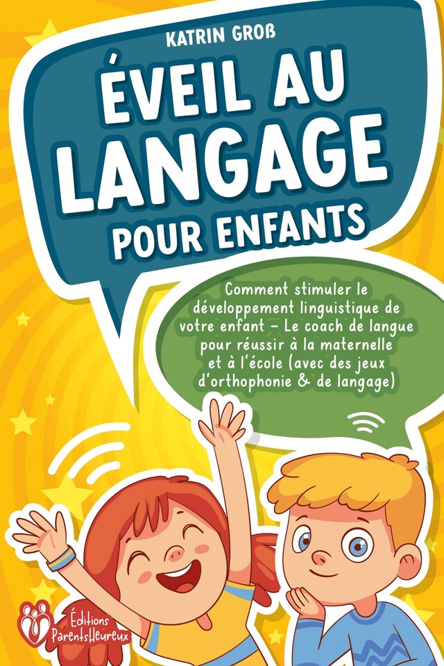 Book cover for Éveil au langage pour enfants: Comment stimuler le développement linguistique de votre enfant - Le coach de langue pour réussir à la maternelle et à l'école (avec des jeux d'orthophonie & de langage)