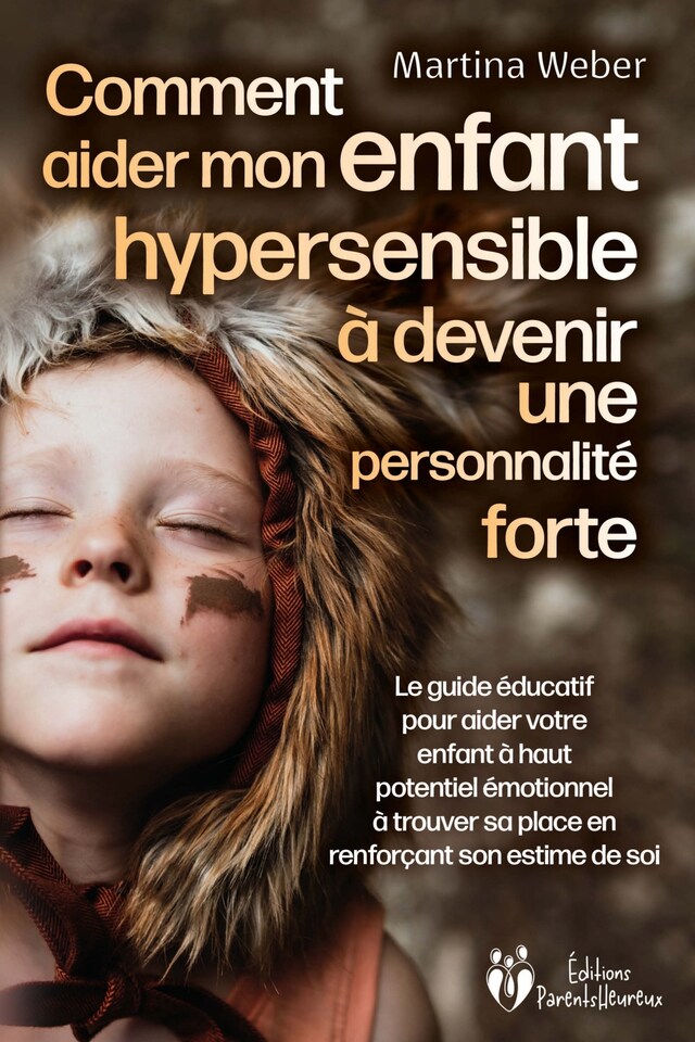 Book cover for Comment aider mon enfant hautement sensible à devenir une personnalité forte: Le guide éducatif pour aider votre enfant à haut potentiel émotionnel à trouver sa place en renforçant son estime de soi