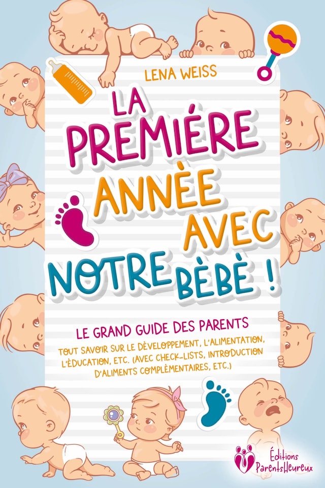 Book cover for La première année avec notre bébé ! Le grand guide des parents: Tout savoir sur le développement, l'alimentation, l'éducation, etc. (avec check-lists, introduction d'aliments complémentaires, etc.)