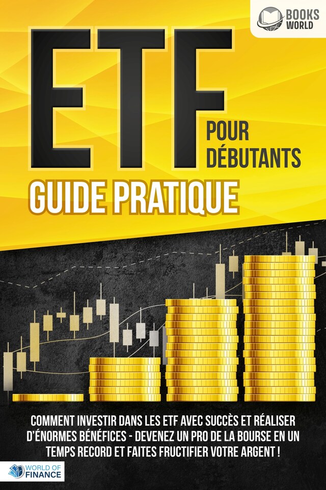 Book cover for ETF POUR DÉBUTANTS - Guide Pratique: Comment investir dans les ETF avec succès et réaliser d'énormes bénéfices - Devenez un pro de la bourse en un temps record et faites fructifier votre argent