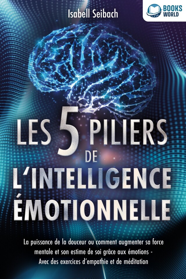 Book cover for Les 5 piliers de l'intelligence émotionnelle: La puissance de la douceur ou comment augmenter sa force mentale et son estime de soi grâce aux émotions - Avec des exercices d'empathie et de méditation