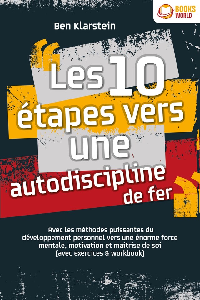 Book cover for Les 10 étapes vers une autodiscipline de fer: Avec les méthodes puissantes du développement personnel vers une énorme force mentale, motivation et maitrise de soi (avec exercices & workbook)