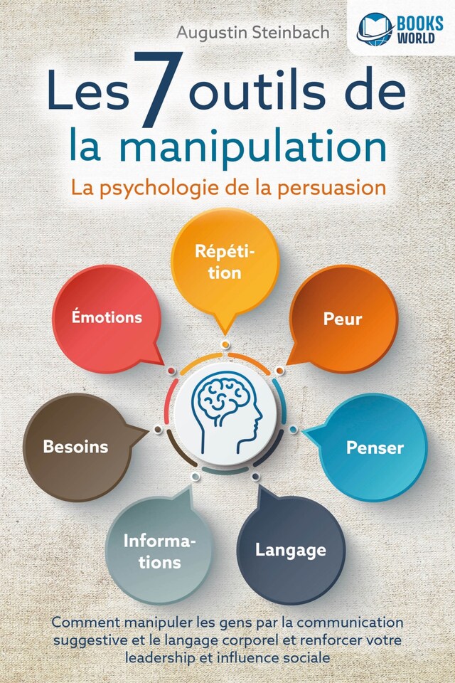 Book cover for Les 7 outils de la manipulation - La psychologie de la persuasion: Comment manipuler les gens par la communication suggestive et le langage corporel et renforcer votre leadership et influence sociale