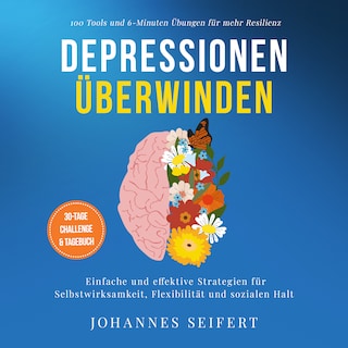 Depressionen überwinden: 100 Tools und 6-Minuten Übungen für mehr Resilienz - Einfache und effektive Strategien für Selbstwirksamkeit, Flexibilität und sozialen Halt - 30-Tage Challenge und Tagebuch als Hörbuch
