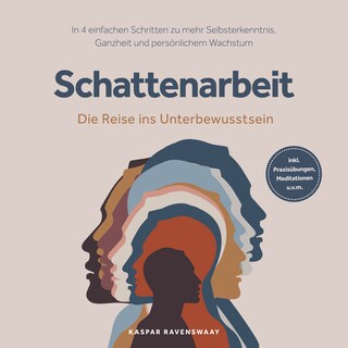 Schattenarbeit - Die Reise ins Unterbewusstsein: In 4 einfachen Schritten zu mehr Selbsterkenntnis, Ganzheit und persönlichem Wachstum - inkl. Praxisübungen, Meditationen u.v.m. als Hörbuch