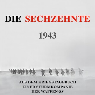 Die Sechzehnte 1943: Aus dem Kriegstagebuch einer Sturmkompanie der Waffen-SS (Deutsche Soldaten-Biografien) als Hörbuch