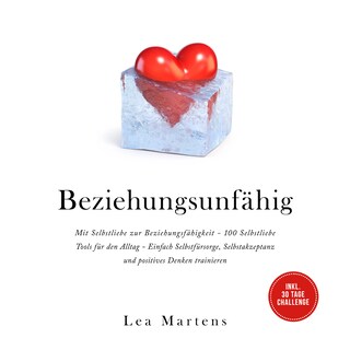 Beziehungsunfähig: Mit Selbstliebe zur Beziehungsfähigkeit - 100 Selbstliebe Tools für den Alltag - Einfach Selbstfürsorge, Selbstakzeptanz und positives Denken trainieren - inkl. 30 Tage Challenge als Hörbuch