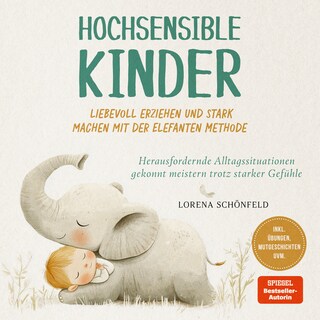 Hochsensible Kinder liebevoll erziehen und stark machen mit der Elefanten Methode: Herausfordernde Alltagssituationen gekonnt meistern trotz starker Gefühle - inkl. Übungen, Mutgeschichten uvm. als Hörbuch