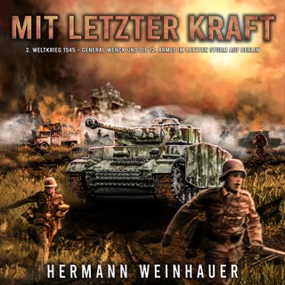 Mit letzter Kraft: 2. Weltkrieg 1945 - General Wenck und die 12. Armee im letzten Sturm auf Berlin als Hörbuch