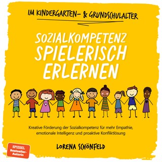 Sozialkompetenz spielerisch erlernen: Kreative Förderung der Sozialkompetenz für mehr Empathie, emotionale Intelligenz und proaktive Konfliktlösung - im Kindergarten- & Grundschulalter als Hörbuch