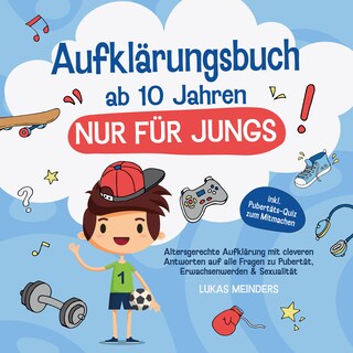 Aufklärungsbuch ab 10 Jahren NUR für Jungs: Altersgerechte Aufklärung mit cleveren Antworten auf alle Fragen zu Pubertät, Erwachsenwerden & Sexualität - inkl. Pubertäts-Quiz zum Mitmachen als Hörbuch