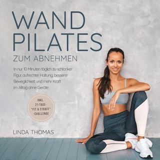 Express Wandpilates zum Abnehmen: In nur 10 Minuten täglich zu schlanker Figur, aufrechter Haltung, besserer Beweglichkeit und mehr Kraft im Alltag ohne Geräte -inkl. 21-Tage-"Fit & Straff"-Challenge als Hörbuch