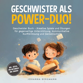 Geschwister Buch: Geschwister als Power-Duo! Kreative Spiele und Übungen für gegenseitige Unterstützung, kommunikative Konfliktlösung und Gemeinschaft – inkl. Rätsel für unterwegs und zuhause als Hörbuch