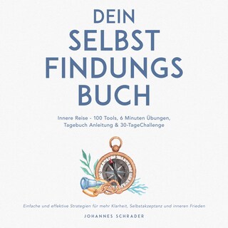 Dein Selbstfindungsbuch: Innere Reise - 100 Tools, 6 Minuten Übungen, Tagebuchanleitung & 30-Tage-Challenge - Einfache und effektive Strategien für mehr Klarheit, Selbstakzeptanz und inneren Frieden als Hörbuch