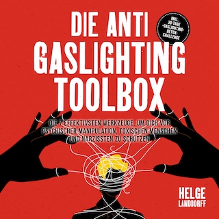 Die Anti Gaslighting Toolbox: Die 7 effektivsten Werkzeuge, um dich vor psychischer Manipulation, toxischen Menschen und Narzissten zu schützen - inkl. 30-Tage-Gaslighting-Detox-Challenge als Hörbuch