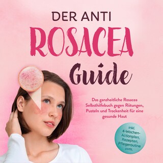 Der Anti Rosacea Guide: Das ganzheitliche Rosacea Selbsthilfebuch gegen Rötungen, Pusteln und Trockenheit für eine gesunde Haut - inkl. 4‑Wochen‑Actionplan, Rezepten, Pflegeroutine uvm. als Hörbuch