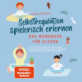 Selbstregulation spielerisch erlernen - Das Workbook für Eltern: Wie Sie Ihr Kind Schritt für Schritt bei der emotionalen Entwicklung, Emotionsregulation und Selbstkontrolle fördern und begleiten als Hörbuch