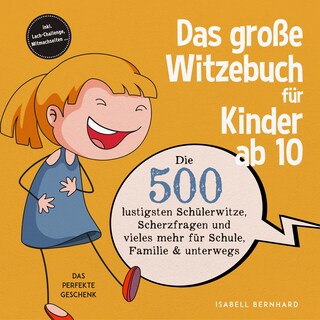 Das große Witzebuch für Kinder ab 10: Die 500 lustigsten Schülerwitze, Scherzfragen und vieles mehr für Schule, Familie & unterwegs – Das perfekte Geschenk – inkl. Lach-Challenge, Mitmachseiten ... als Hörbuch