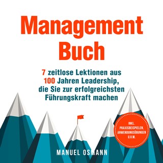Management Buch: 7 zeitlose Lektionen aus 100 Jahren Leadership, die Sie zur erfolgreichsten Führungskraft machen - inkl. Praxisbeispielen, Anwendungsübungen u.v.m. als Hörbuch