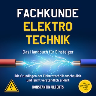 Fachkunde Elektrotechnik - Das Handbuch für Einsteiger: Die Grundlagen der Elektrotechnik anschaulich und leicht verständlich erklärt - inkl. Formelsammlung, Übungen u. v. m. als Hörbuch