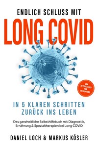 Endlich Schluss mit Long COVID: In 5 klaren Schritten zurück ins Leben – Von Betroffenen für Betroffene – Das ganzheitliche Selbsthilfebuch mit Diagnostik, Ernährung, Nervenheilung & Spezialtherapien