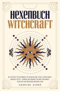 Hexenbuch: WITCHCRAFT - Mit der Kraft der Hexenmagie zur Selbstheilung: Rituale, Kristallmagie, magische Rezepte, Techniken und Übungen für mehr Achtsamkeit, Selbstliebe und Wohlstand im eigenen Leben