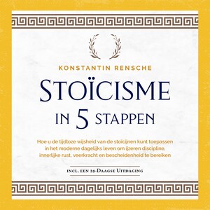 Stoïcisme in 5 stappen: Hoe u de tijdloze wijsheid van de stoïcijnen kunt toepassen in het moderne dagelijks leven om ijzeren discipline, innerlijke rust, veerkracht en bescheidenheid te bereiken - luisterboek