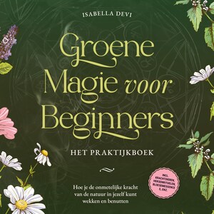 Groene magie voor beginners - Het praktijkboek: Hoe je de onmetelijke kracht van de natuur in jezelf kunt wekken en benutten | incl. krachtdieren, heksenrituelen, bloesemessences, enz. - luisterboek