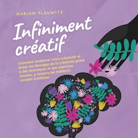 Infiniment créatif: Comment améliorer votre créativité et briser les blocages de la créativité grâce à des techniques et des exercices simples, y compris les meilleurs conseils pratiques.