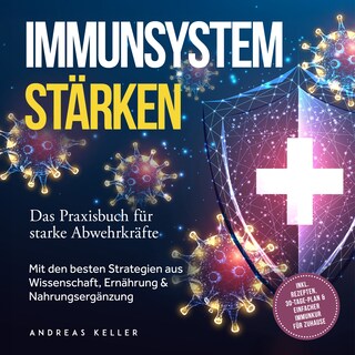 Immunsystem stärken: Das Praxisbuch für starke Abwehrkräfte – Mit den besten Strategien aus Wissenschaft, Ernährung & Nahrungsergänzung – inkl. Rezepten, 30-Tage-Plan & einfacher Immunkur für zuhause als Hörbuch