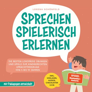 Sprechen spielerisch erlernen: Die besten Logopädie Übungen und Spiele zur kindgerechten Sprachförderung - von 4 bis 10 Jahren - mit Pädagogen entwickelt - inkl. Vorlagen, Audios, Checklisten u.v.m. als Hörbuch