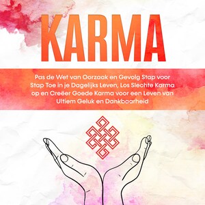 Karma: Pas de Wet van Oorzaak en Gevolg Stap voor Stap Toe in je Dagelijks Leven, Los Slechte Karma op en Creëer Goede Karma voor een Leven van Ultiem Geluk en Dankbaarheid - luisterboek