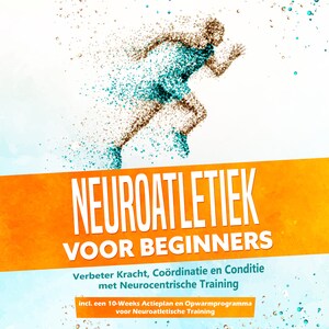 Neuroatletiek voor Beginners: Verbeter Kracht, Coördinatie en Conditie met Neurocentrische Training – Inclusief een 10-Weeks Actieplan en Opwarmprogramma voor Neuroatletische Training - luisterboek