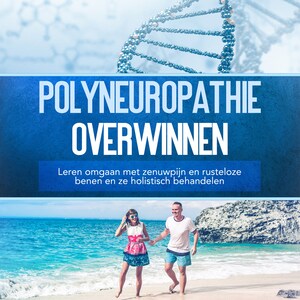Polyneuropathie overwinnen: Leren omgaan met zenuwpijn en rusteloze benen en ze holistisch behandelen - luisterboek