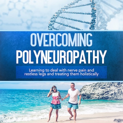 Overcoming Polyneuropathy: Learning to deal with nerve pain and restless legs and treating them holistically