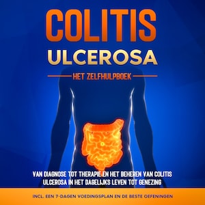 Colitis Ulcerosa – Het Zelfhulpboek: Van Diagnose tot Therapie en het Beheren van Colitis Ulcerosa in het Dagelijks Leven tot Genezing – Inclusief een 7-Dagen Voedingsplan en de Beste Oefeningen. - luisterboek