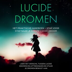 Lucide Dromen: Het Praktische Handboek – Stap voor Stap naar je Eerste Lucide Droom | Leer het verschil tussen lucide dromen en uittredingen en stuur je dromen bewust aan - luisterboek